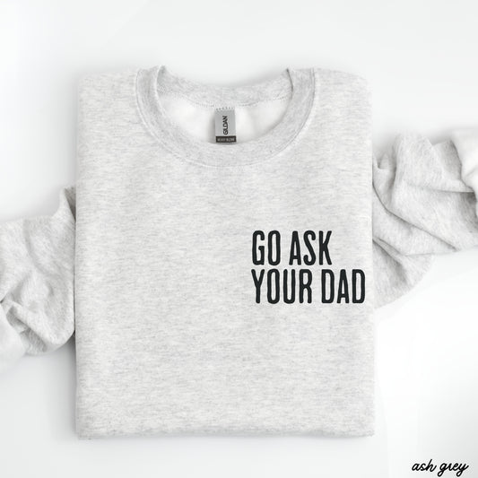Go Ask Your Dad Sweatshirt *7 Colors (S-3X)