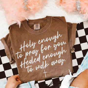 holy enough to pray for you healed enough to walk away tee & sweatshirt